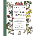 An Atlas of Natural Beauty: Botanical Ingredients for Retaining and Enhancing Beauty - Hardcover