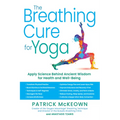 The Breathing Cure for Yoga: Apply Science Behind Ancient Wisdom for Health and Well-Being with a Foreword by James Nestor - Hardcover