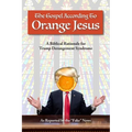 The Gospel According to Orange Jesus: A Biblical Rationale for Trump Derangement Syndrome - Paperback