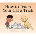 How to Teach Your Cat a Trick: In Five Easy Steps - Hardcover