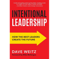 Intentional Leadership: How the Best Leaders Create the Future - Paperback