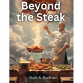 Beyond the Steak: Adventures in Meaty Cuisine - Paperback