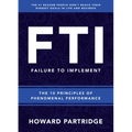 F.T.I. Failure to Implement: The 10 Principles of Phenomenal Performance - Hardcover