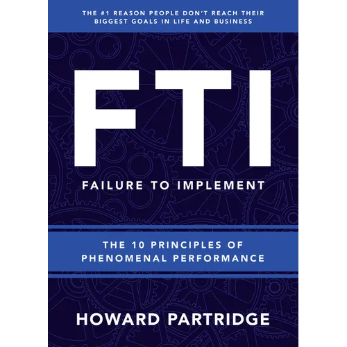 F.T.I. Failure to Implement: The 10 Principles of Phenomenal Performance - Hardcover