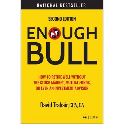 Enough Bull: How to Retire Well Without the Stock Market, Mutual Funds, or Even an Investment Advisor - Hardcover