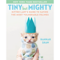 Tiny But Mighty: Kitten Lady's Guide to Saving the Most Vulnerable Felines - Hardcover