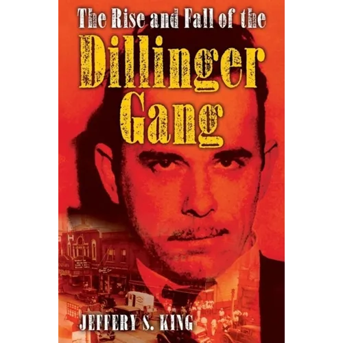 The Rise and Fall of the Dillinger Gang - Hardcover
