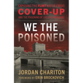 We the Poisoned: Exposing the Flint Water Crisis Cover-Up and the Poisoning of 100,000 Americans - Hardcover