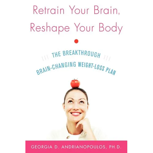 Retrain Your Brain, Reshape Your Body: The Breakthrough Brain-Changing Weight-Loss Plan - Paperback