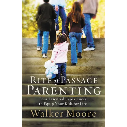 The Rite of Passage Parenting: Four Essential Experiences to Equip Your Kids for Life - Paperback
