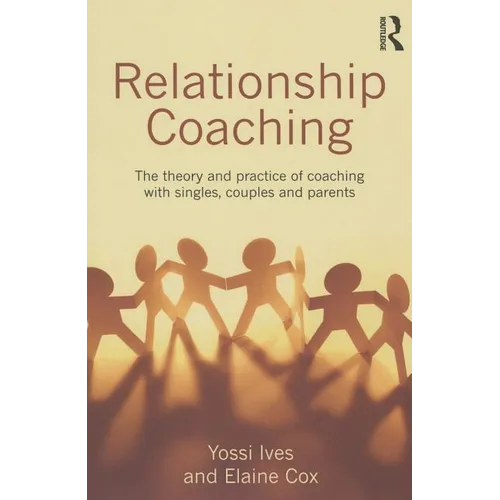 Relationship Coaching: The Theory and Practice of Coaching with Singles, Couples and Parents - Paperback