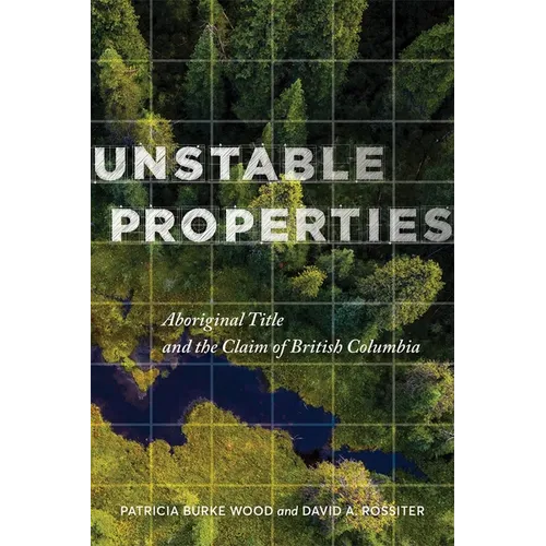 Unstable Properties: Aboriginal Title and the Claim of British Columbia - Paperback