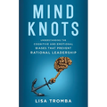 Mind Knots: Understanding the Cognitive and Emotional Biases That Prevent Rational Leadership - Paperback