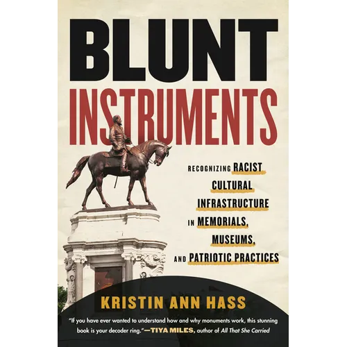 Blunt Instruments: Recognizing Racist Cultural Infrastructure in Memorials, Museums, and Patriotic Practices - Paperback