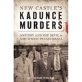 New Castle's Kadunce Murders: Mystery and the Devil in Northwest Pennsylvania - Paperback