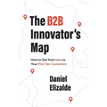 The B2B Innovator's Map: How to Get from Idea to Your First Ten Customers - Paperback