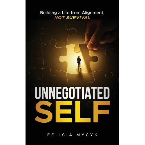 Unnegotiated Self: Building a Life from Alignment, not Survival - Paperback