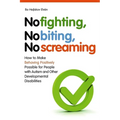 No Fighting, No Biting, No Screaming: How to Make Behaving Positively Possible for People with Autism and Other Developmental Disabilities - Paperback