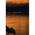 Preaching and Professing: Sermons by a Teacher Seeking to Proclaim the Gospel - Paperback