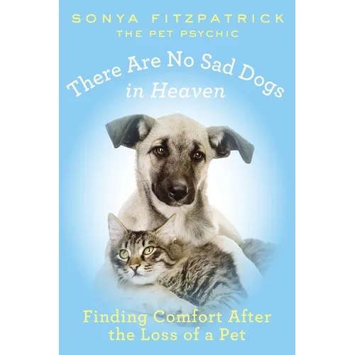 There Are No Sad Dogs in Heaven: Finding Comfort After the Loss of a Pet - Paperback