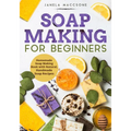 Soap Making for Beginners: Homemade Soap Making Book with Natural, Handmade Soap Recipes - Paperback