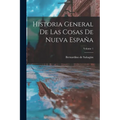 Historia General De Las Cosas De Nueva España; Volume 1 - Paperback