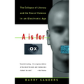 A is for Ox: The Collapse of Literacy and the Rise of Violence in an Electronic Age - Paperback