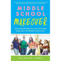 Middle School Makeover: Improving the Way You and Your Child Experience the Middle School Years - Paperback