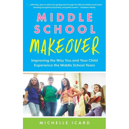 Middle School Makeover: Improving the Way You and Your Child Experience the Middle School Years - Paperback