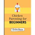 Chicken parenting for beginners: Chicken Parenting - Chicken Planner - Chickern planner for beginners - Backyard chicken planner - Chicken maintenance - Paperback