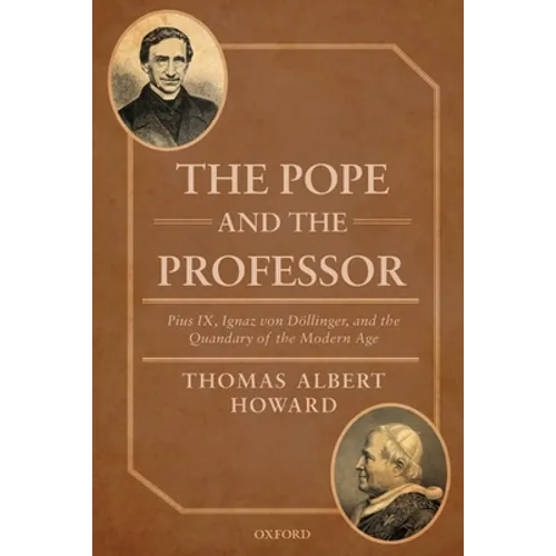 The Pope and the Professor: Pius IX, Ignaz Von Dollinger, and the Quandary of the Modern Age - Paperback