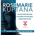 Rosemarie Kuptana - The Female Leader Who Fought for the Rights of the Inuit People Canadian History for Kids True Canadian Heroes - Indigenous People - Hardcover