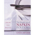 The Simple Art of Napkin Folding: 94 Fancy Folds for Every Tabletop Occasion - Paperback