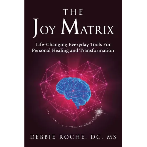 The Joy Matrix: Life-Changing Everyday Tools For Personal Healing and Transformation - Paperback