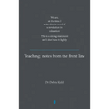 Teaching: Notes from the Front Line. We Are, at the Time I Write This, in Need of a Revolution in Education. This Is a Strong Statement and I Don't Us - Paperback