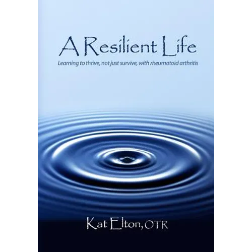 A Resilient Life: Learning to thrive, not just survive with rheumatoid arthritis - Paperback