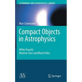 Compact Objects in Astrophysics: White Dwarfs, Neutron Stars and Black Holes - Hardcover
