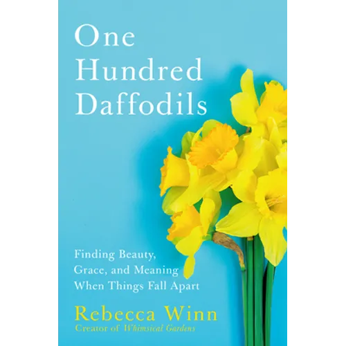 One Hundred Daffodils: Finding Beauty, Grace, and Meaning When Things Fall Apart - Hardcover