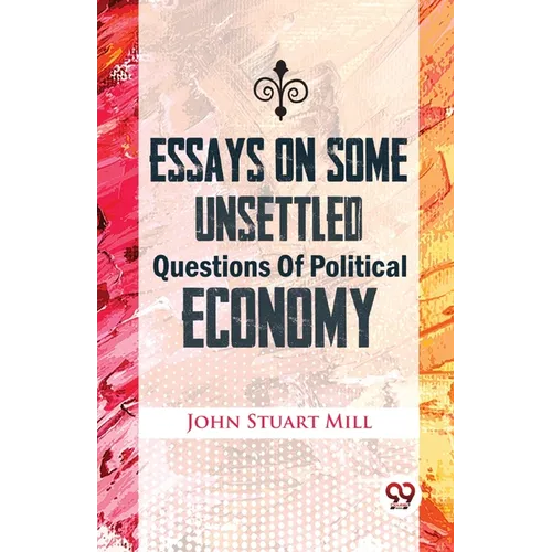 Essays On Some Unsettled Questions Of Political Economy - Paperback