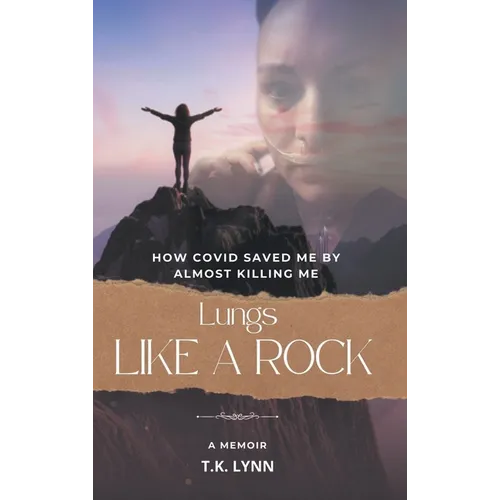 Lungs Like a Rock: How COVID Saved Me by Almost Killing Me - Hardcover