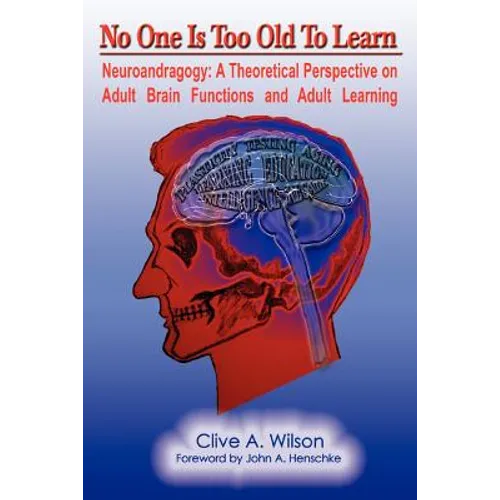 No One Is Too Old To Learn: Neuroandragogy: A Theoretical Perspective on Adult Brain Functions and Adult Learning - Paperback