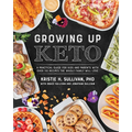 Growing Up Keto: A Practical Guide for Kids and Parents with Over 110 Recipes the Whole Family Will Love - Paperback