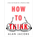 How to Think: A Survival Guide for a World at Odds - Hardcover