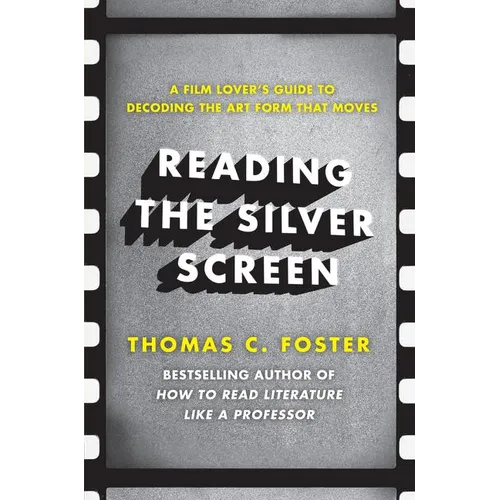 Reading the Silver Screen: A Film Lover's Guide to Decoding the Art Form That Moves - Paperback
