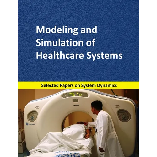 Modeling and Simulation of Healthcare Systems: Selected papers on System Dynamics. A book written by experts for beginners - Paperback