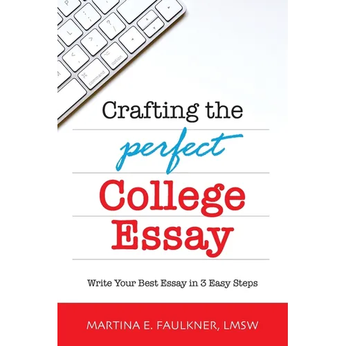 Crafting the Perfect College Essay: Write Your Best Essay in 3 Easy Steps - Paperback