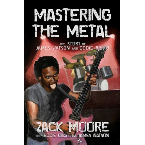 Mastering the Metal: The Story of James Watson and Eddie Bravo - Hardcover