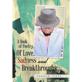 A Book of Poetry... of Love, Sadness and Breakthroughs - Hardcover