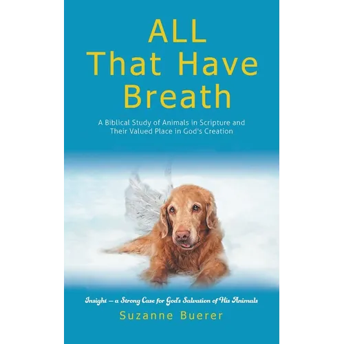 ALL That Have Breath: A Biblical Study of Animals in Scripture and Their Valued Place in God's Creation - Paperback