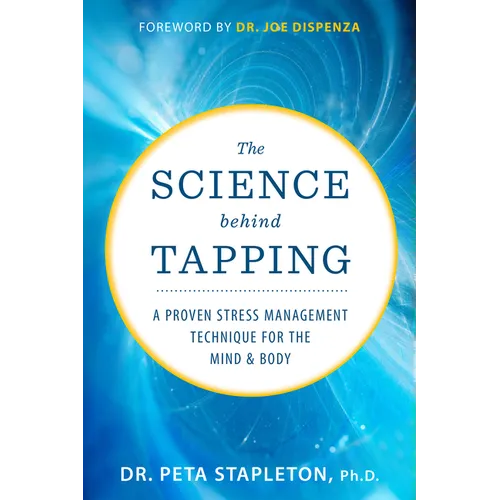 The Science Behind Tapping: A Proven Stress Management Technique for the Mind and Body - Paperback